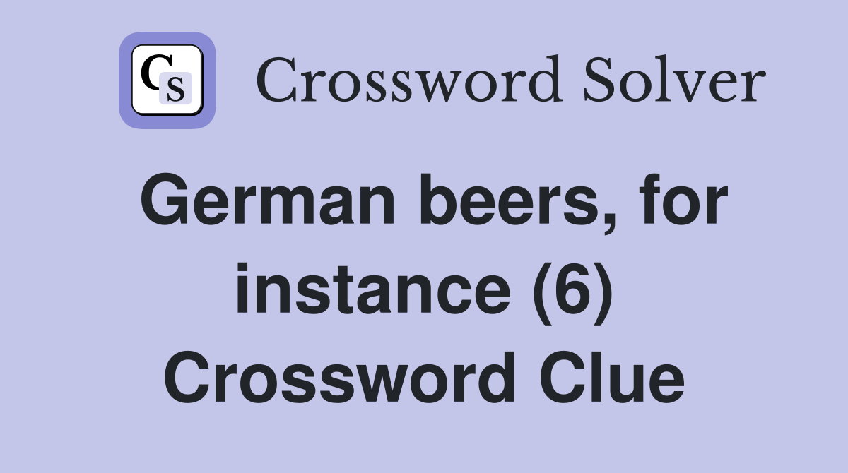 German beers, for instance (6) Crossword Clue Answers Crossword Solver